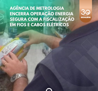 Agência de Metrologia Encerra Operação Energia Segura com a Fiscalização em Fios e Cabos Elétricos